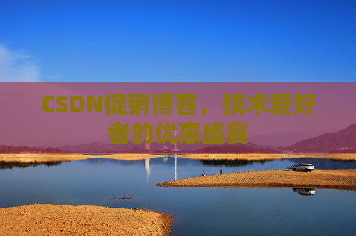CSDN促销博客，技术爱好者的优惠盛宴