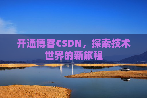 开通博客CSDN，探索技术世界的新旅程